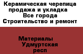 Керамическая черепица продажа и укладка - Все города Строительство и ремонт » Материалы   . Удмуртская респ.,Глазов г.